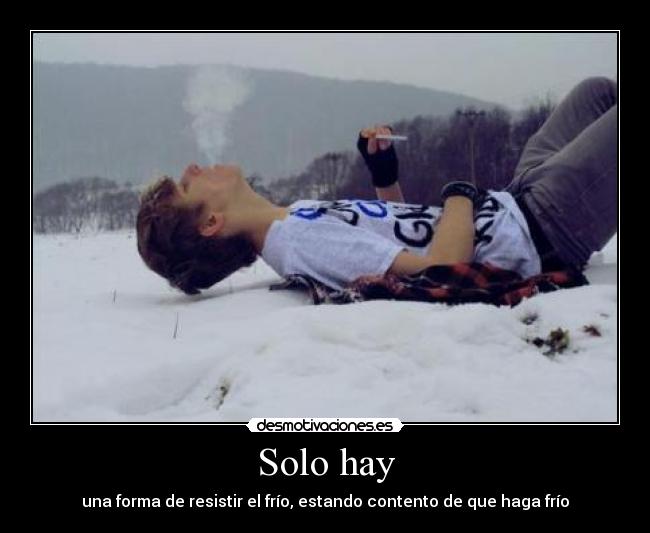 Solo hay - una forma de resistir el frío, estando contento de que haga frío