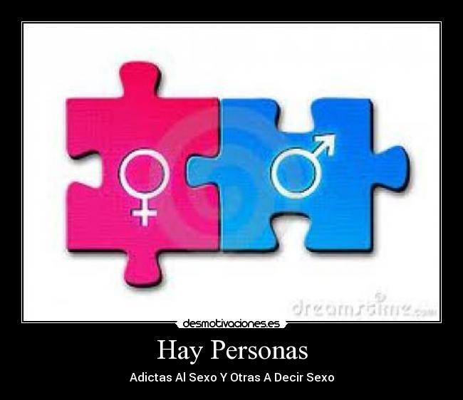 Hay Personas - Adictas Al Sexo Y Otras A Decir Sexo