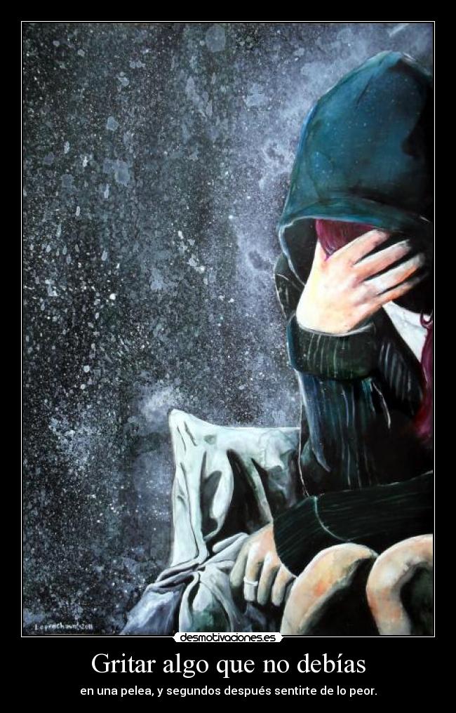 Gritar algo que no debías - en una pelea, y segundos después sentirte de lo peor.