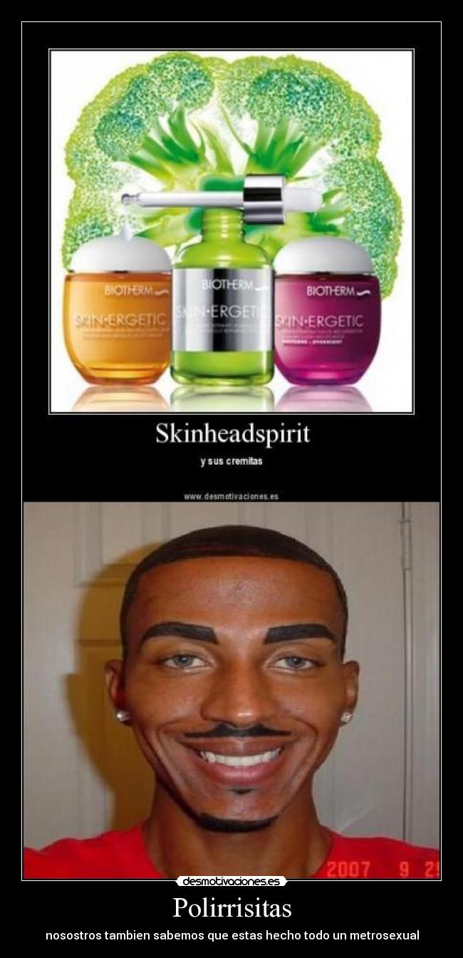 Polirrisitas - nosostros tambien sabemos que estas hecho todo un metrosexual