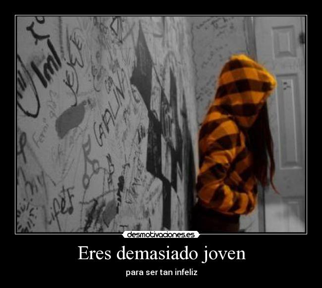 Eres demasiado joven - para ser tan infeliz