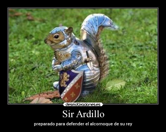 Sir Ardillo - preparado para defender el alcornoque de su rey