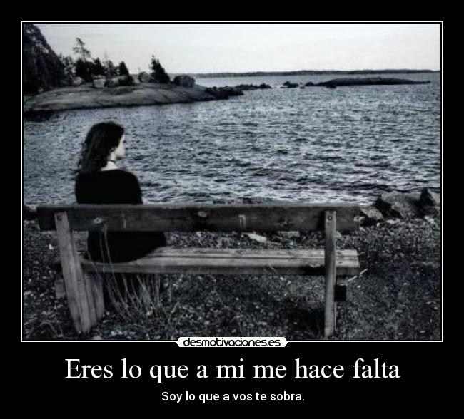 Eres lo que a mi me hace falta - Soy lo que a vos te sobra.