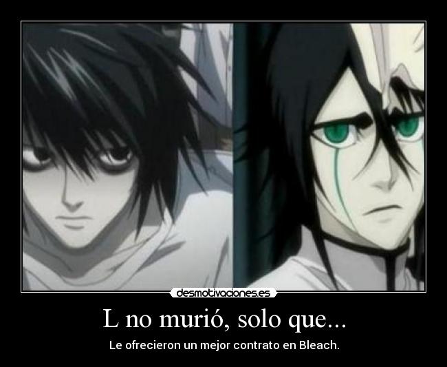 L no murió, solo que... - Le ofrecieron un mejor contrato en Bleach.