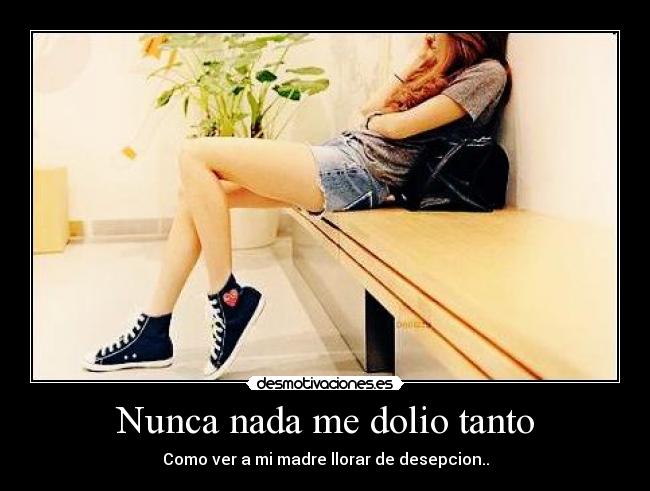 Nunca nada me dolio tanto -