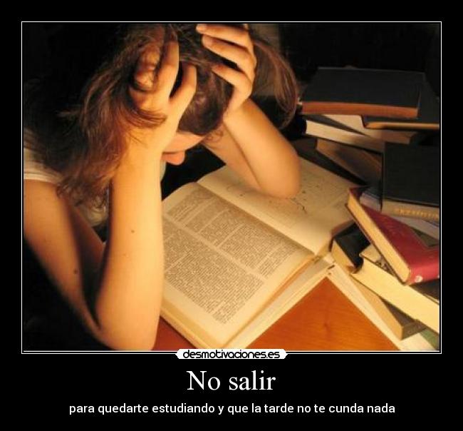 No salir - para quedarte estudiando y que la tarde no te cunda nada