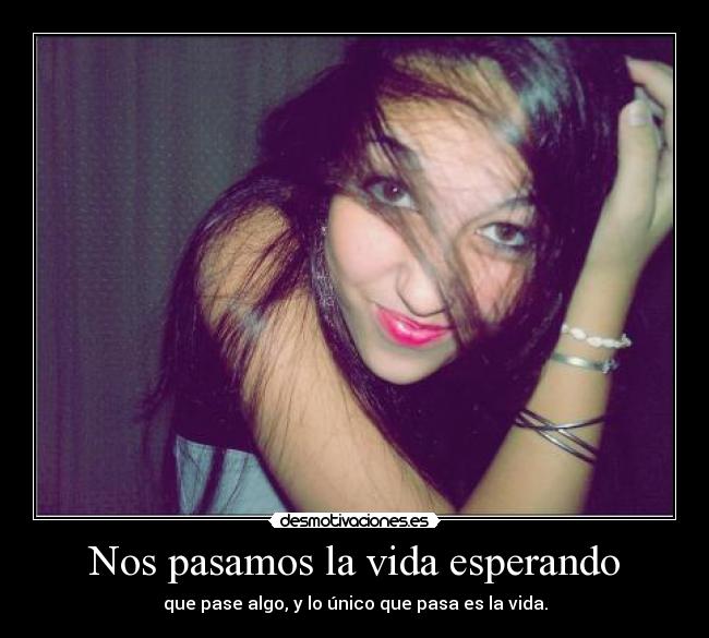 Nos pasamos la vida esperando -