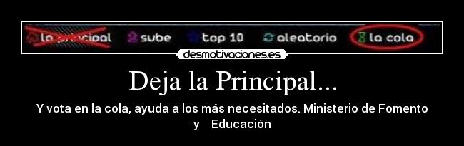 Deja la Principal... - Y vota en la cola, ayuda a los más necesitados. Ministerio de Fomento y    Educación