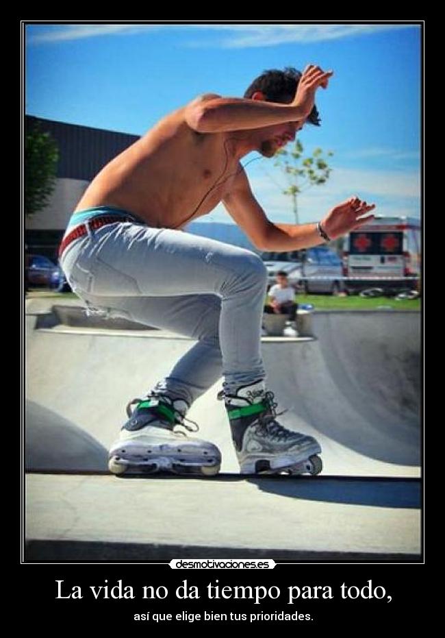 La vida no da tiempo para todo, - así que elige bien tus prioridades.
