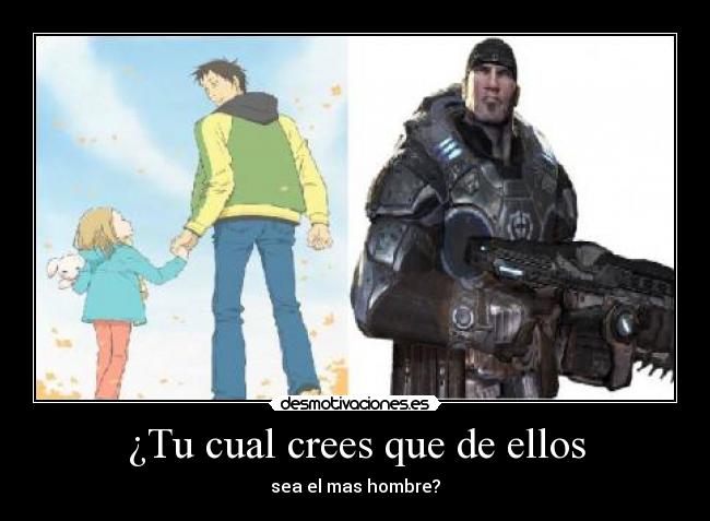 ¿Tu cual crees que de ellos - sea el mas hombre?