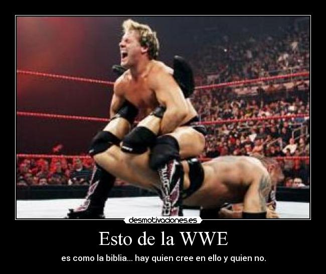 Esto de la WWE - es como la biblia... hay quien cree en ello y quien no.