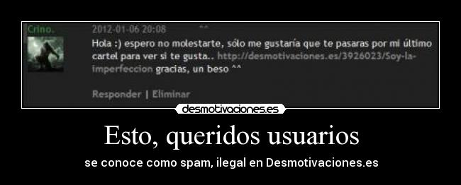 Esto, queridos usuarios - se conoce como spam, ilegal en Desmotivaciones.es