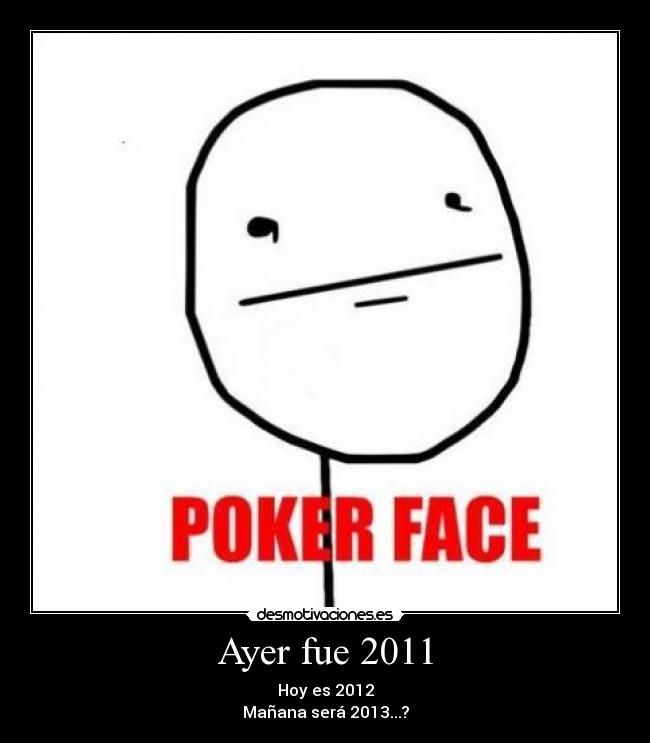 Ayer fue 2011 - Hoy es 2012
Mañana será 2013...?