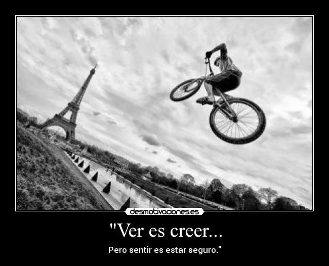 Ver es creer... - Pero sentir es estar seguro.