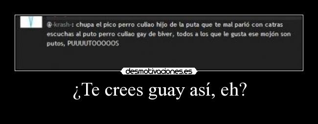 ¿Te crees guay así, eh? -