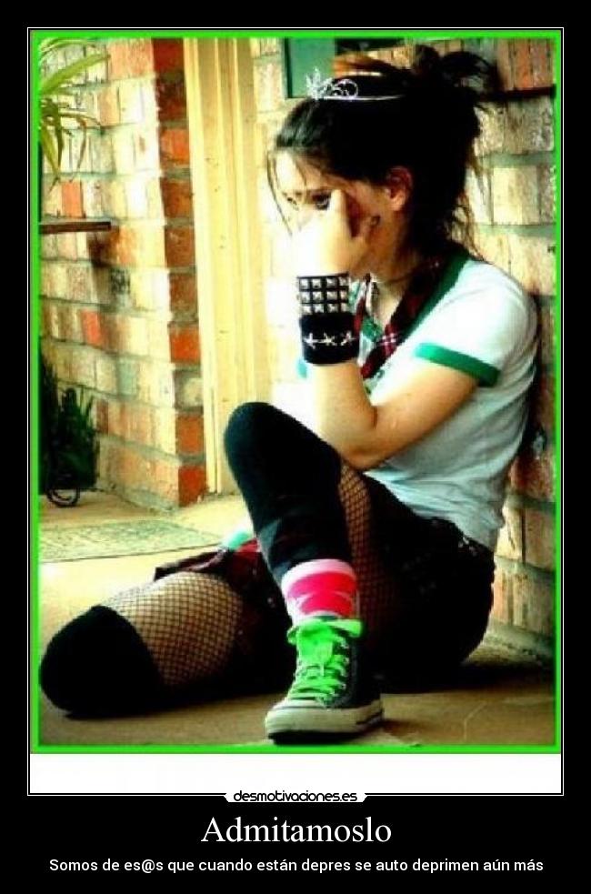 Admitamoslo - Somos de es@s que cuando están depres se auto deprimen aún más