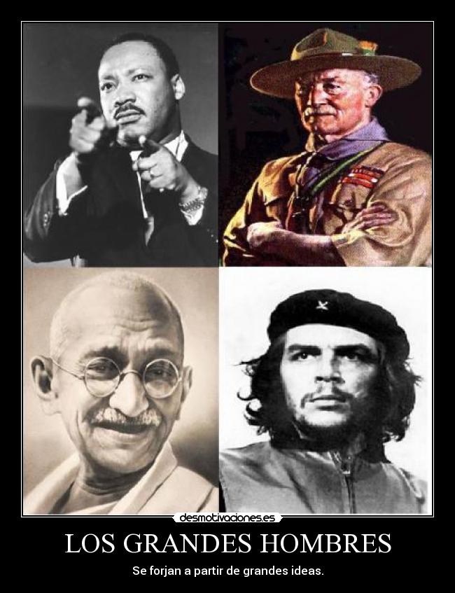 LOS GRANDES HOMBRES - Se forjan a partir de grandes ideas.