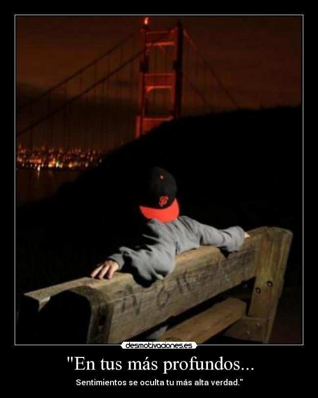 En tus más profundos... - Sentimientos se oculta tu más alta verdad.