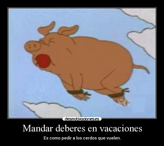 carteles deberes vacaciones profesores alumnos cerdos vuelan desmotivaciones