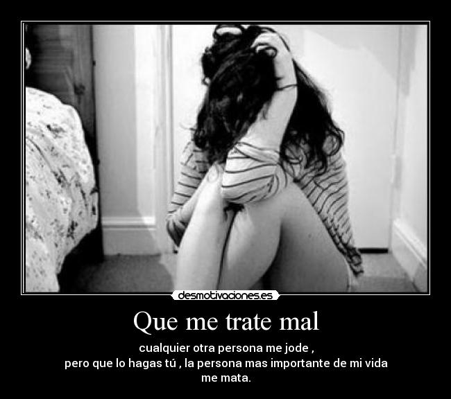 Que me trate mal -