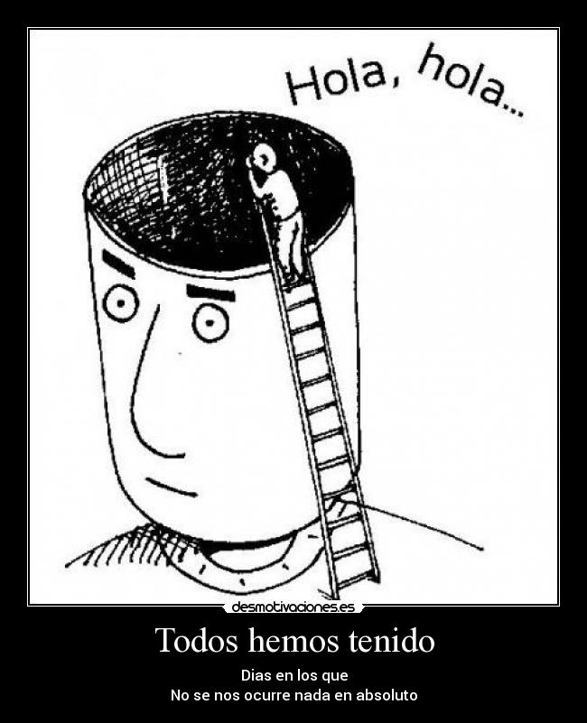 Todos hemos tenido - Dias en los que
No se nos ocurre nada en absoluto