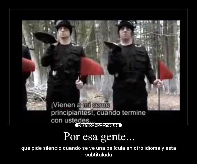 Por esa gente... - que pide silencio cuando se ve una película en otro idioma y esta subtitulada