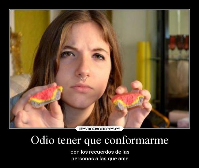 Odio tener que conformarme -