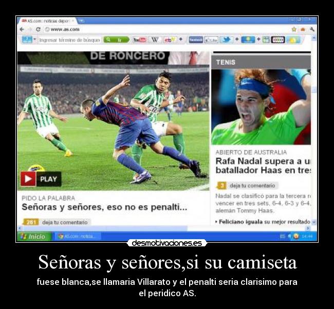 Señoras y señores,si su camiseta - fuese blanca,se llamaria Villarato y el penalti seria clarisimo para el peridico AS.