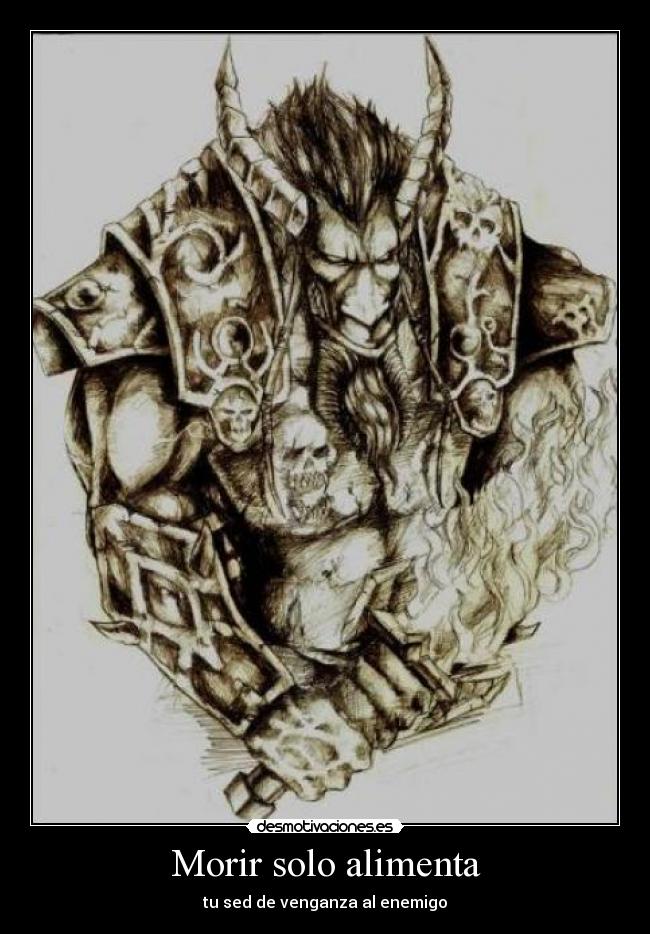 Morir solo alimenta - tu sed de venganza al enemigo