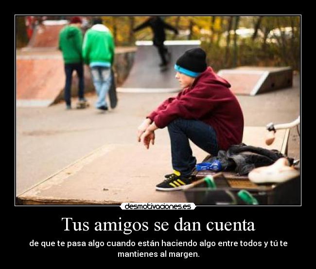 Tus amigos se dan cuenta - 