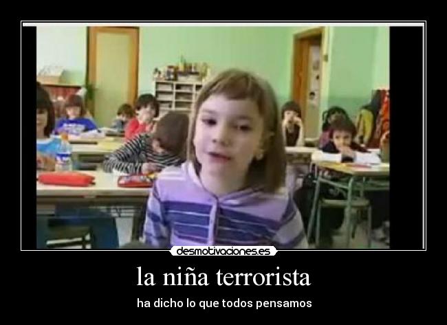 la niña terrorista - ha dicho lo que todos pensamos