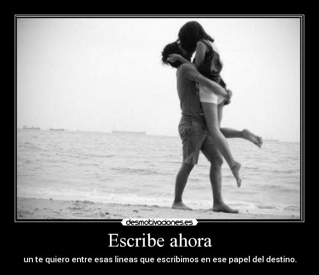 Escribe ahora - un te quiero entre esas lineas que escribimos en ese papel del destino.
