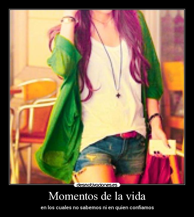 Momentos de la vida - en los cuales no sabemos ni en quien confiamos
