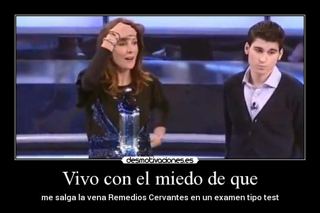 Vivo con el miedo de que - me salga la vena Remedios Cervantes en un examen tipo test