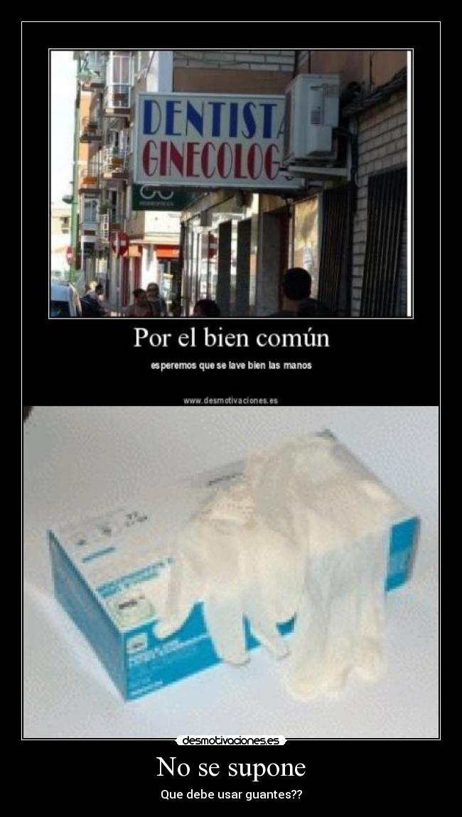 No se supone - Que debe usar guantes??