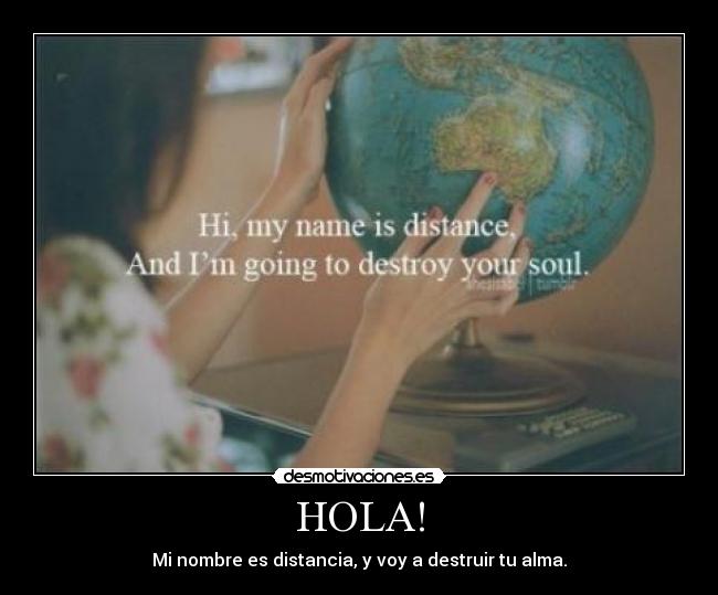 HOLA! - Mi nombre es distancia, y voy a destruir tu alma.