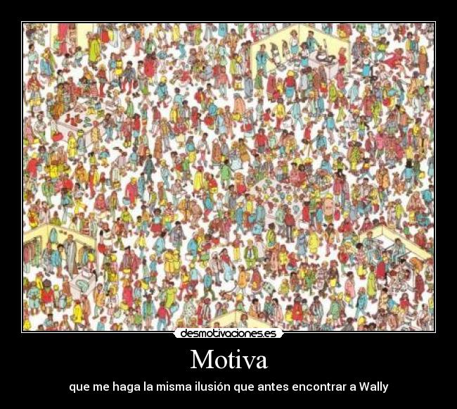 Motiva - que me haga la misma ilusión que antes encontrar a Wally