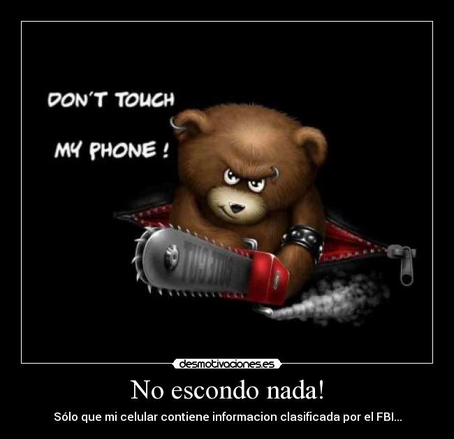 No escondo nada! - Sólo que mi celular contiene informacion clasificada por el FBI...