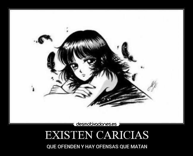 EXISTEN CARICIAS - QUE OFENDEN Y HAY OFENSAS QUE MATAN