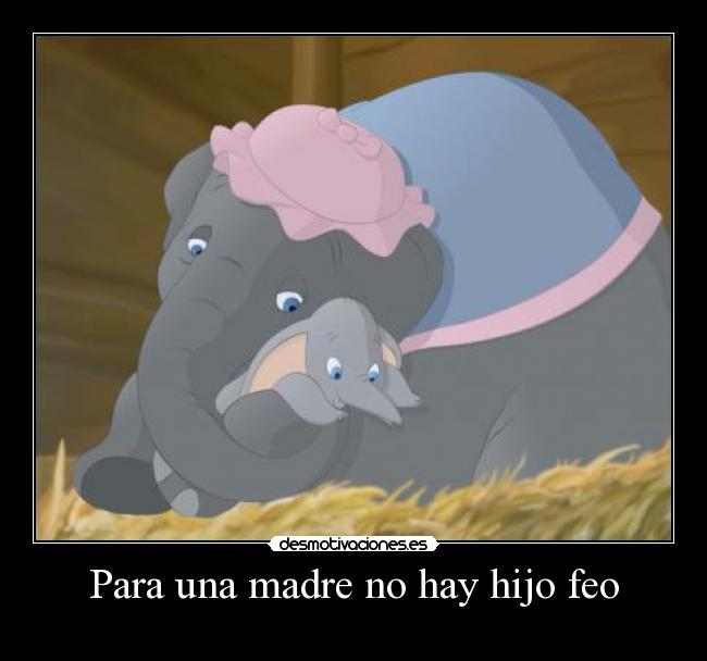 Para una madre no hay hijo feo -