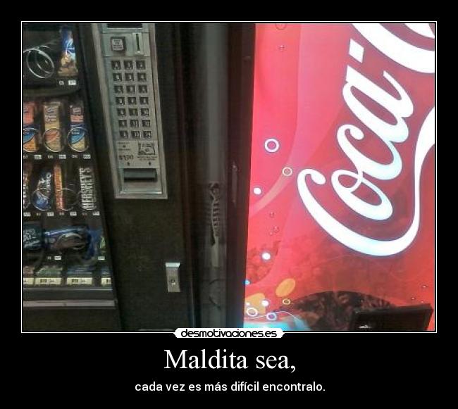 Maldita sea, - cada vez es más difícil encontralo.