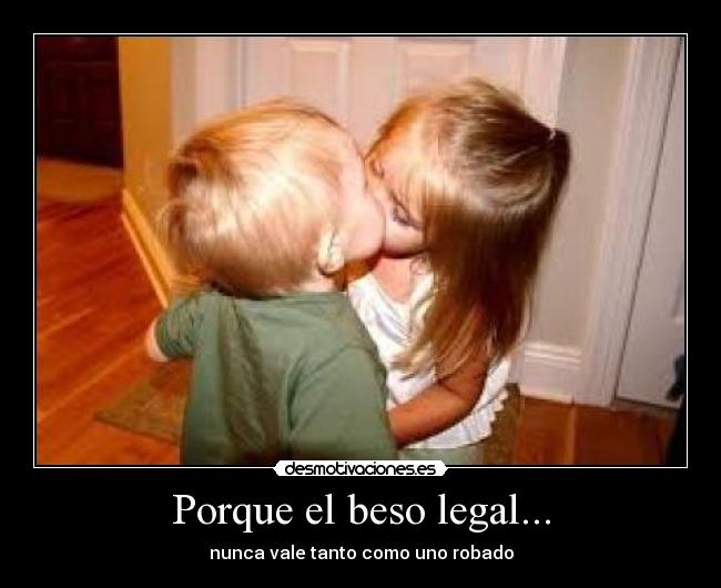 Porque el beso legal... - nunca vale tanto como uno robado