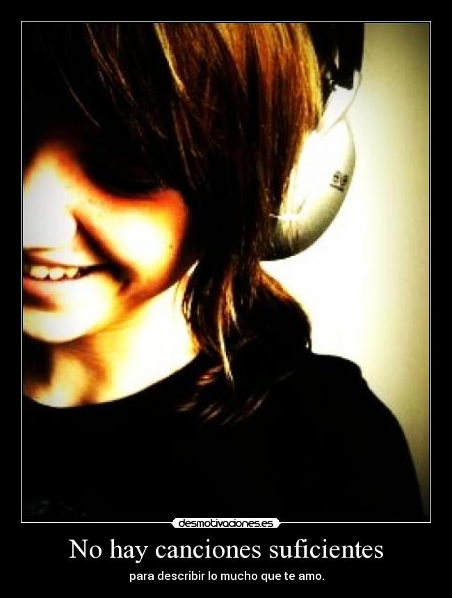 No hay canciones suficientes - para describir lo mucho que te amo.