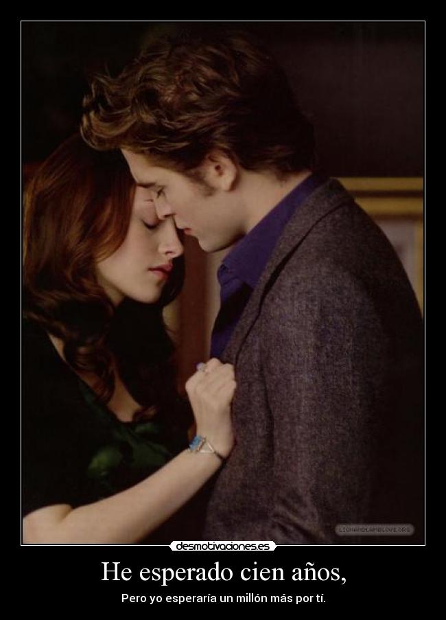 He esperado cien años, - Pero yo esperaría un millón más por tí.