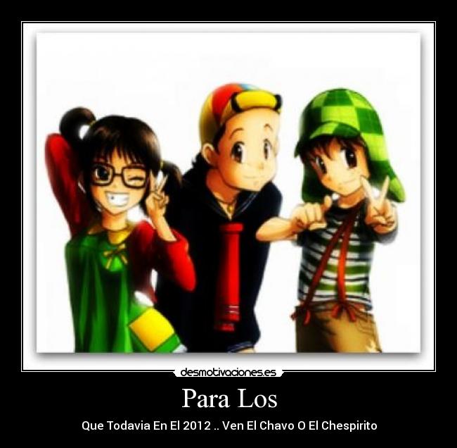 Para Los - Que Todavia En El 2012 .. Ven El Chavo O El Chespirito