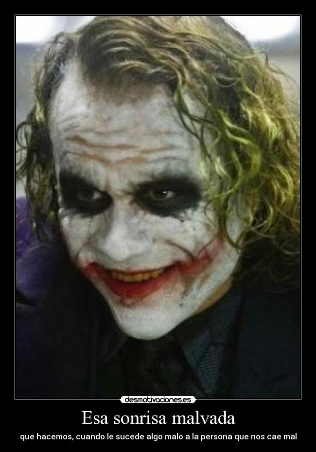 Esa sonrisa malvada - que hacemos, cuando le sucede algo malo a la persona que nos cae mal