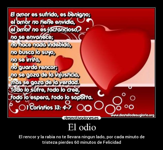 El odio - El rencor y la rabia no te llevara ningun lado, por cada minuto de
tristeza pierdes 60 minutos de Felicidad