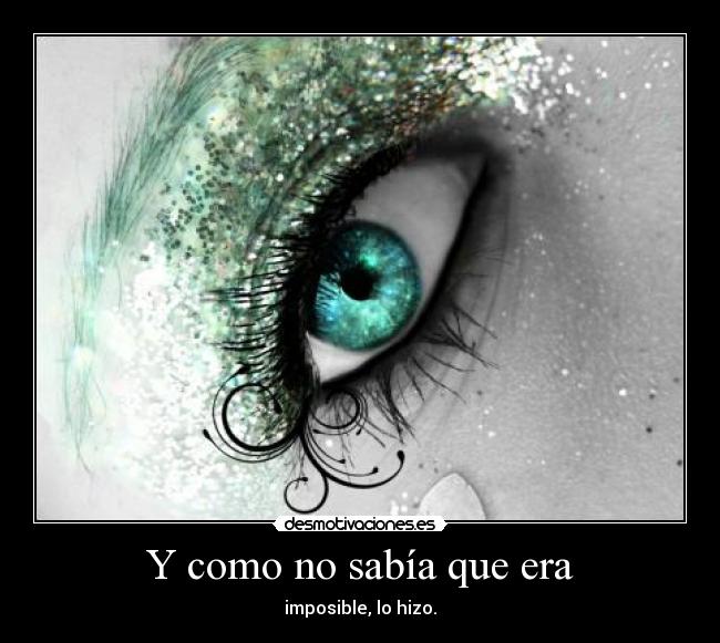 Y como no sabía que era - imposible, lo hizo.