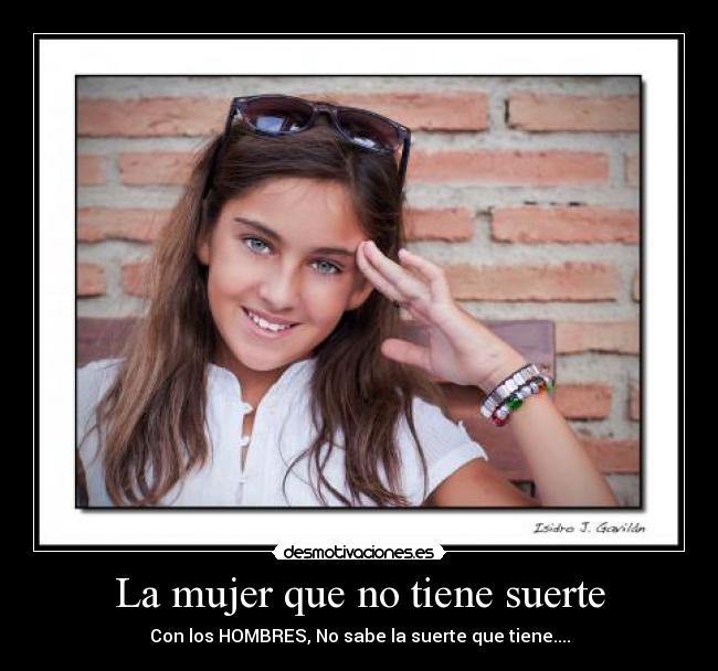 La mujer que no tiene suerte - Con los HOMBRES, No sabe la suerte que tiene....