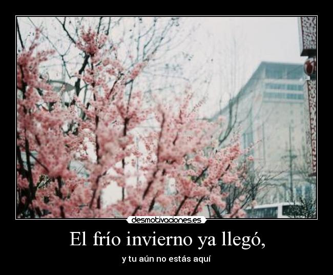 El frío invierno ya llegó, - y tu aún no estás aquí